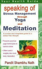 Speaking of stress management through yoga and mediation : a concise and integrated guide to a stress-free lifestyle / Pandit Shambhu Nath.
